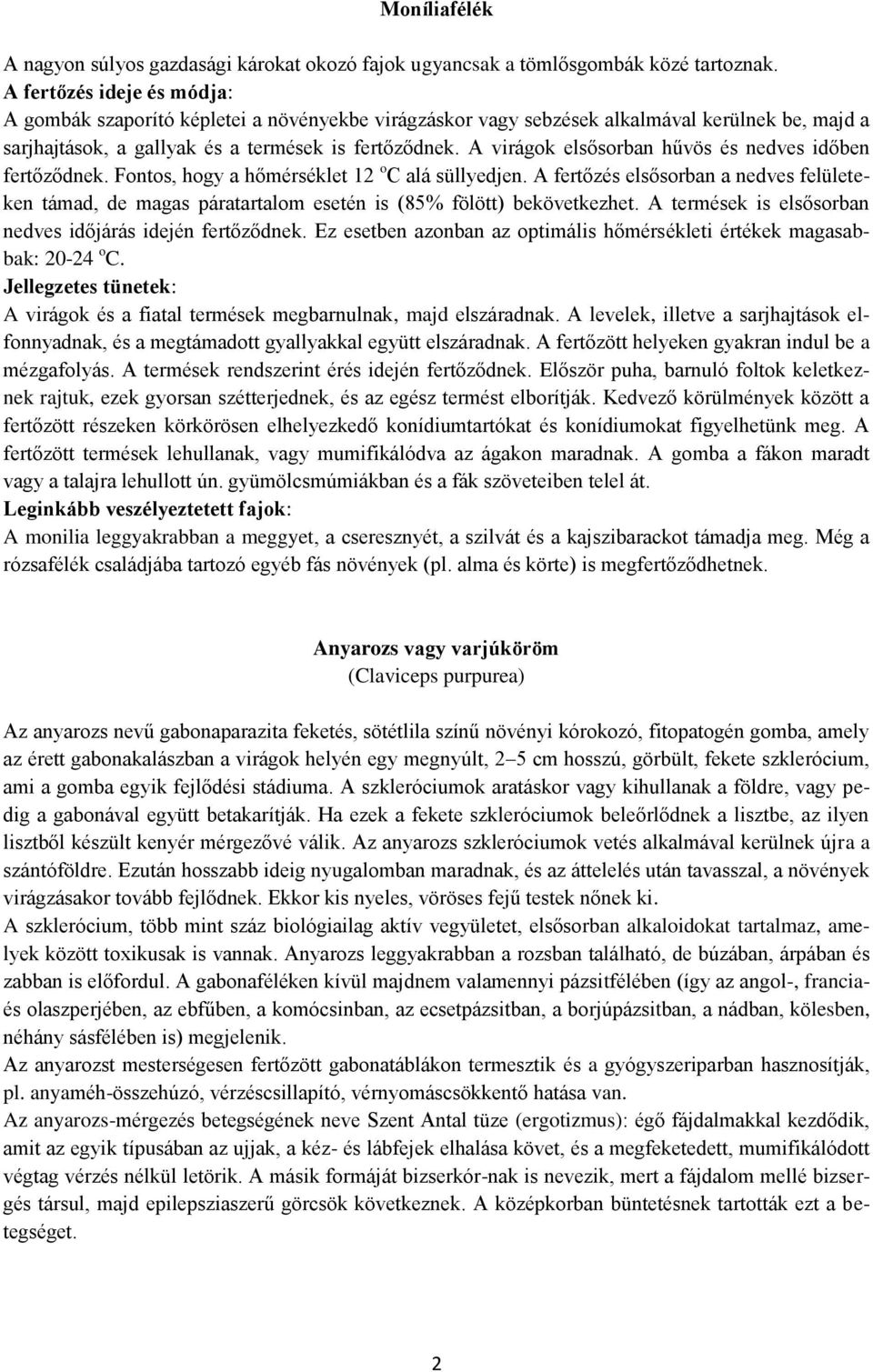 A virágok elsősorban hűvös és nedves időben fertőződnek. Fontos, hogy a hőmérséklet 12 o C alá süllyedjen.