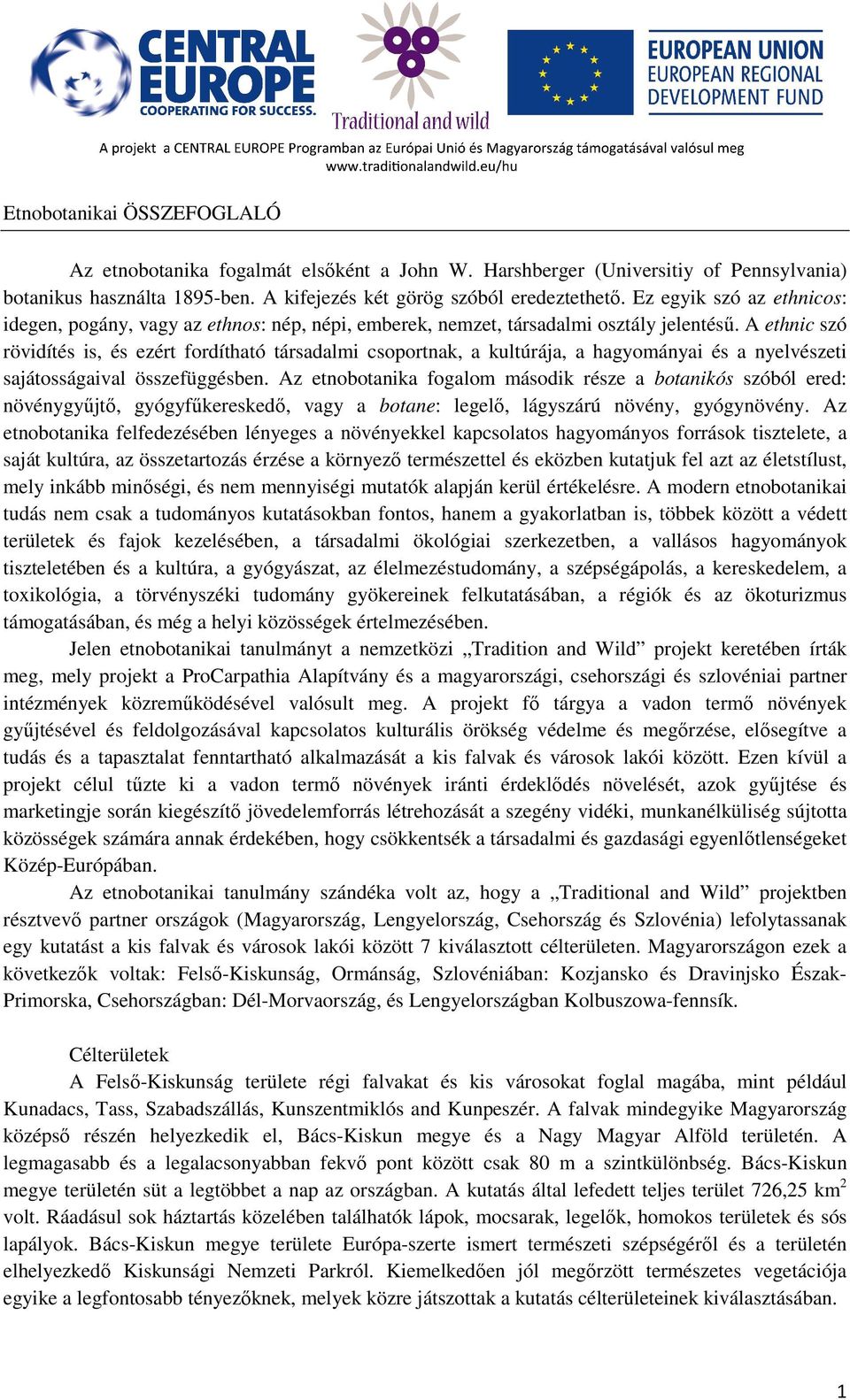 A ethnic szó rövidítés is, és ezért fordítható társadalmi csoportnak, a kultúrája, a hagyományai és a nyelvészeti sajátosságaival összefüggésben.