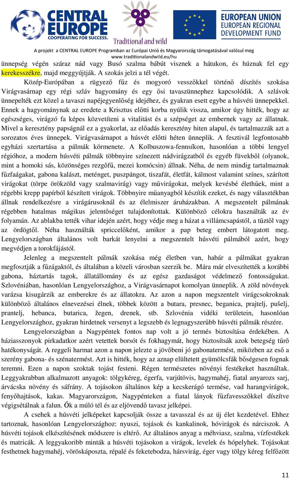 A szlávok ünnepelték ezt közel a tavaszi napéjegyenlőség idejéhez, és gyakran esett egybe a húsvéti ünnepekkel.