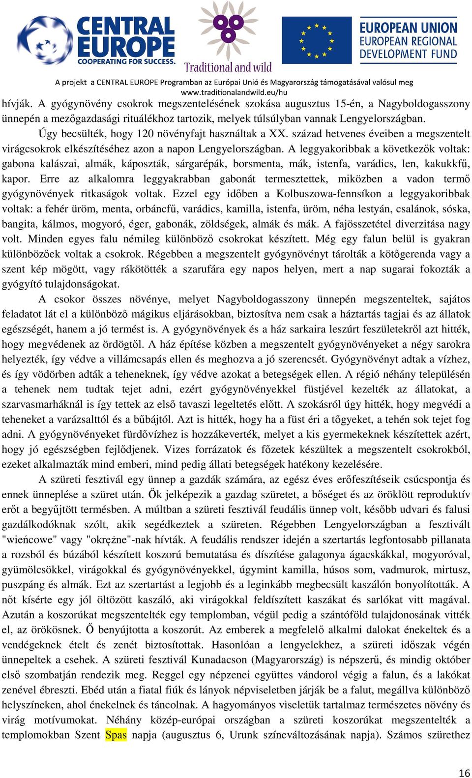 A leggyakoribbak a következők voltak: gabona kalászai, almák, káposzták, sárgarépák, borsmenta, mák, istenfa, varádics, len, kakukkfű, kapor.