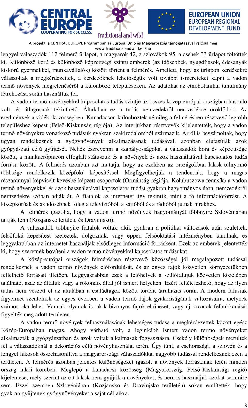 Amellett, hogy az űrlapon kérdésekre válaszoltak a megkérdezettek, a kérdezőknek lehetőségük volt további ismereteket kapni a vadon termő növények megjelenéséről a különböző településeken.