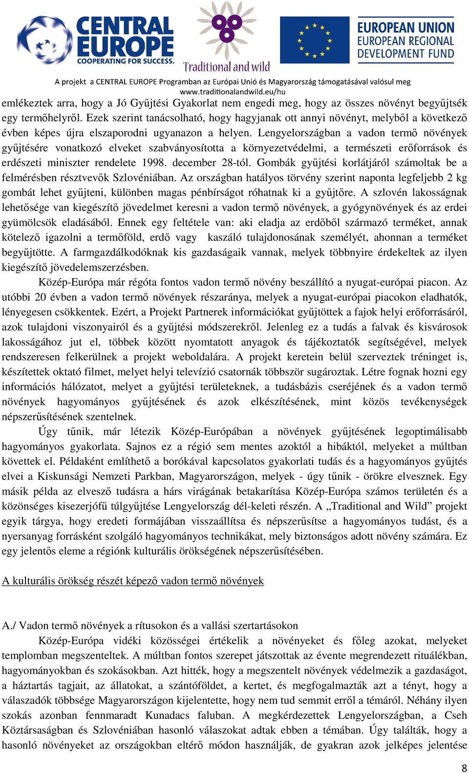 Lengyelországban a vadon termő növények gyűjtésére vonatkozó elveket szabványosította a környezetvédelmi, a természeti erőforrások és erdészeti miniszter rendelete 1998. december 28-tól.