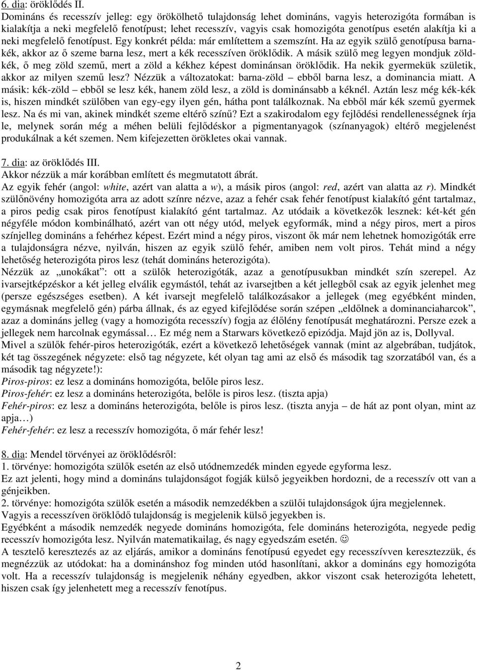 esetén alakítja ki a neki megfelelő fenotípust. Egy konkrét példa: már említettem a szemszínt. Ha az egyik szülő genotípusa barnakék, akkor az ő szeme barna lesz, mert a kék recesszíven öröklődik.