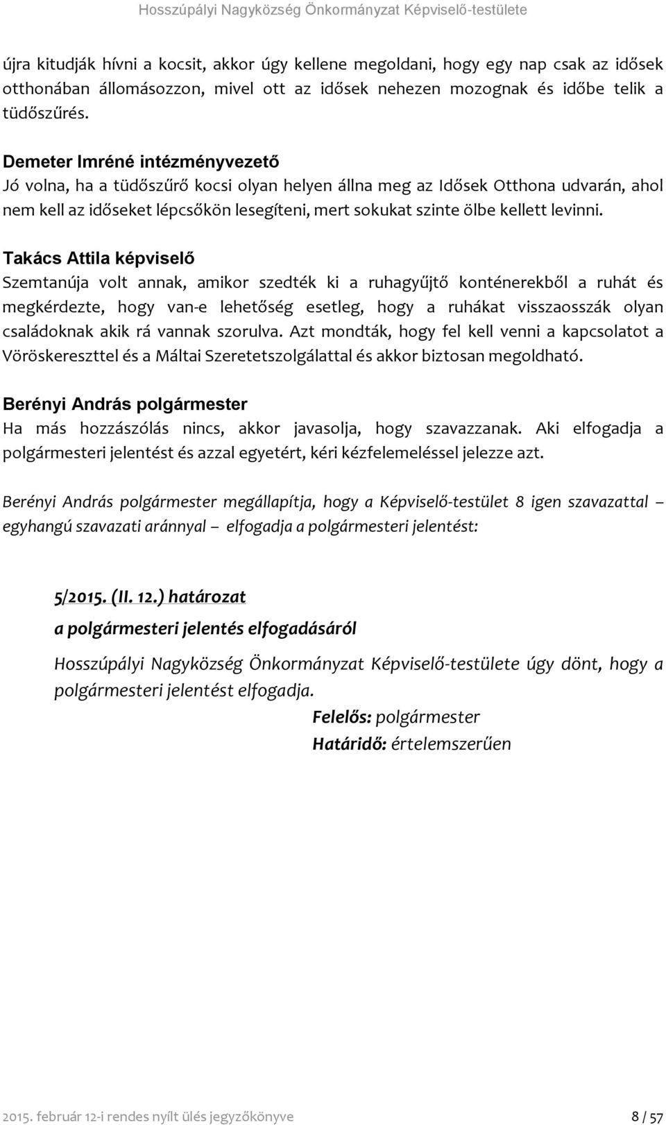 Demeter Imréné intézményvezető Jó volna, ha a tüdőszűrő kocsi olyan helyen állna meg az Idősek Otthona udvarán, ahol nem kell az időseket lépcsőkön lesegíteni, mert sokukat szinte ölbe kellett