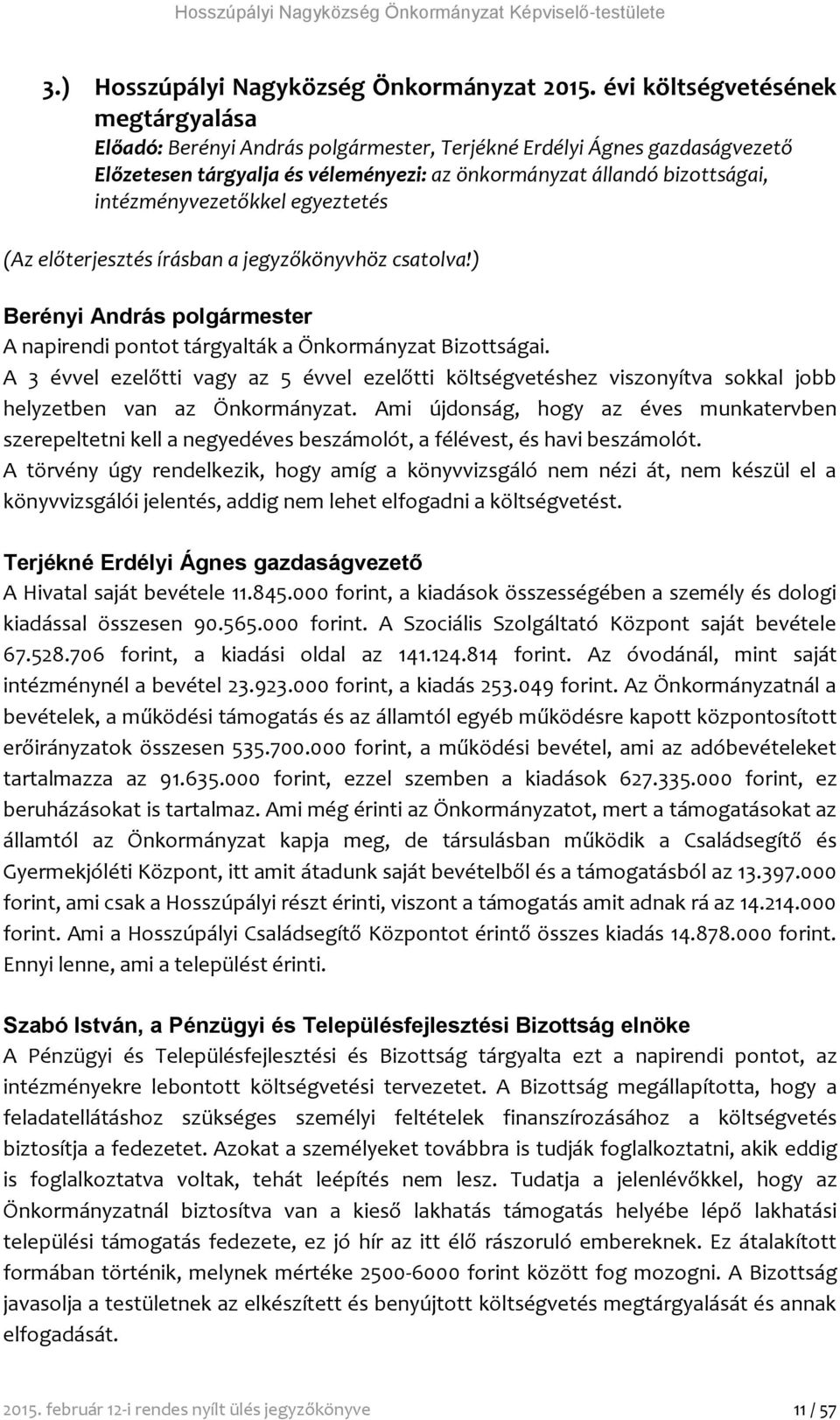 intézményvezetőkkel egyeztetés (Az előterjesztés írásban a jegyzőkönyvhöz csatolva!) Berényi András polgármester A napirendi pontot tárgyalták a Önkormányzat Bizottságai.