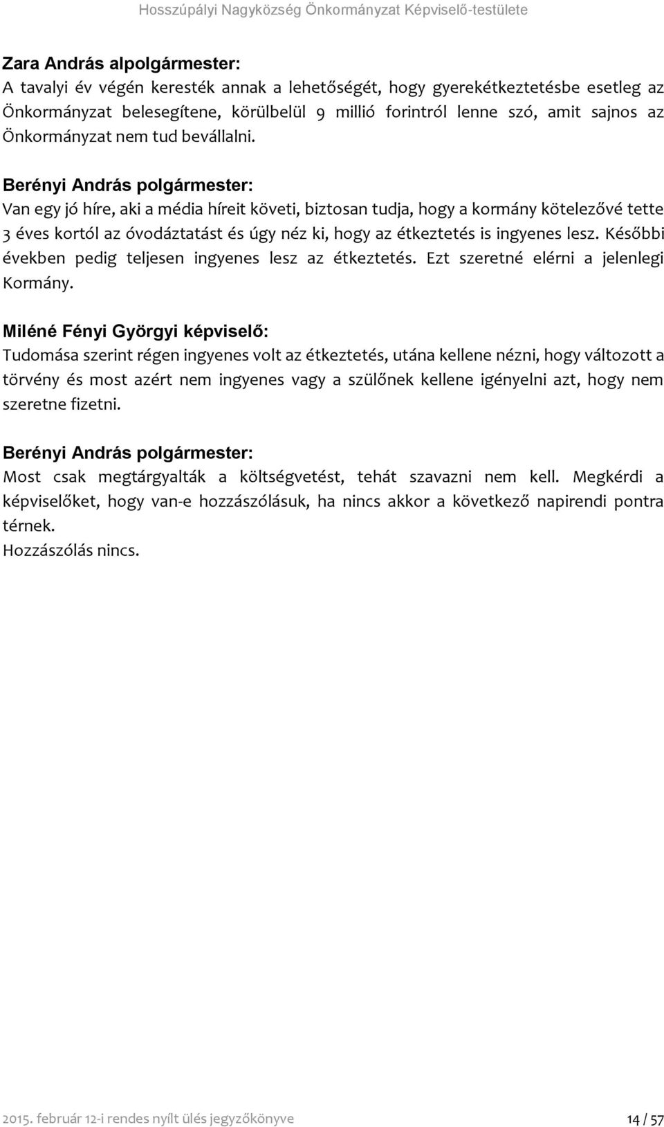 Berényi András polgármester: Van egy jó híre, aki a média híreit követi, biztosan tudja, hogy a kormány kötelezővé tette 3 éves kortól az óvodáztatást és úgy néz ki, hogy az étkeztetés is ingyenes