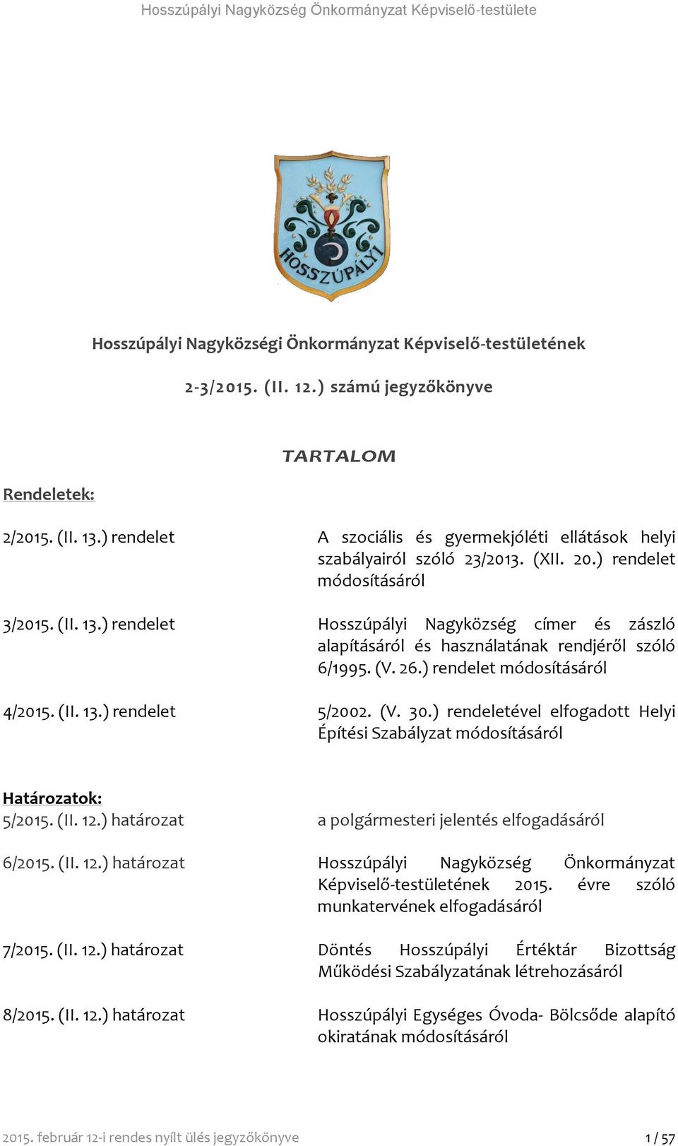 ) rendelet Hosszúpályi Nagyközség címer és zászló alapításáról és használatának rendjéről szóló 6/1995. (V. 26.) rendelet módosításáról 4/2015. (II. 13.) rendelet 5/2002. (V. 30.