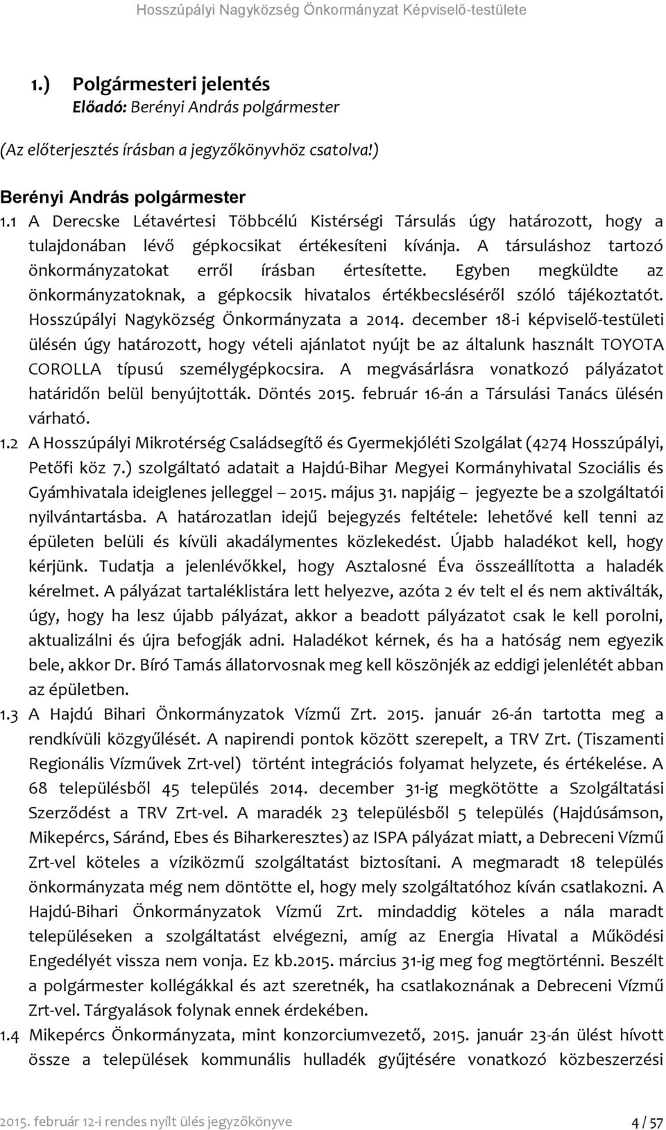 A társuláshoz tartozó önkormányzatokat erről írásban értesítette. Egyben megküldte az önkormányzatoknak, a gépkocsik hivatalos értékbecsléséről szóló tájékoztatót.