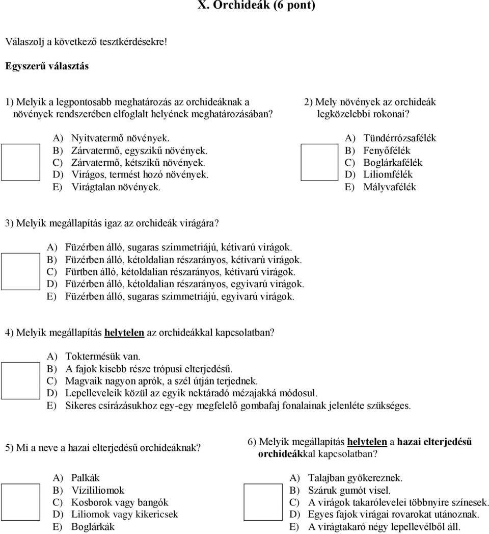 C) Boglárkafélék D) Virágos, termést hozó növények. D) Liliomfélék E) Virágtalan növények. E) Mályvafélék 3) Melyik megállapítás igaz az orchideák virágára?