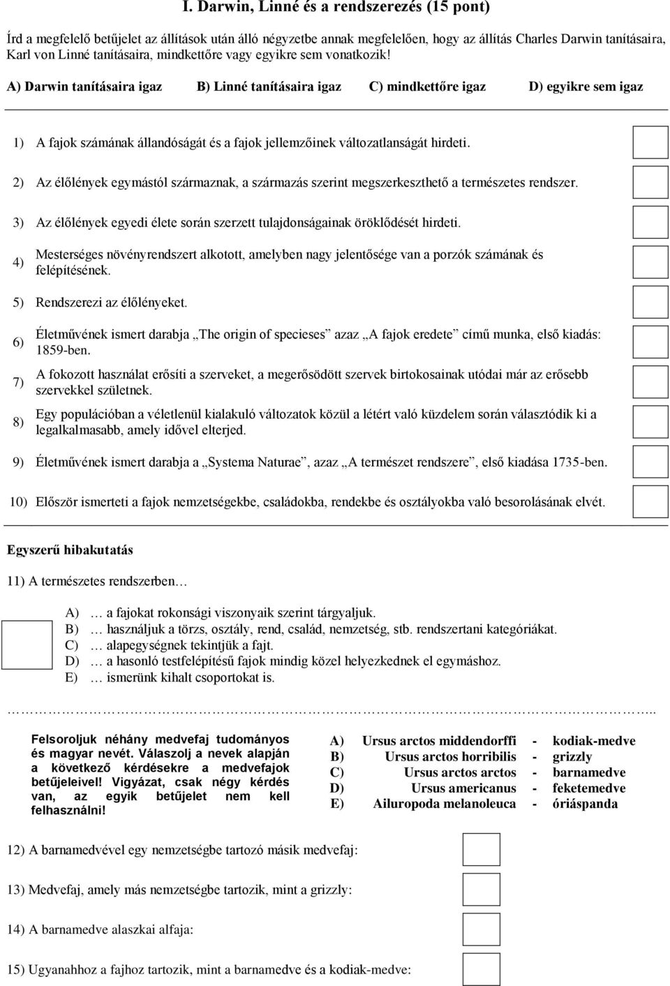 A) Darwin tanításaira igaz B) Linné tanításaira igaz C) mindkettőre igaz D) egyikre sem igaz 1) A fajok számának állandóságát és a fajok jellemzőinek változatlanságát hirdeti.