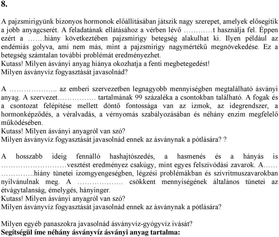 Ez a betegség számtalan további problémát eredményezhet. Kutass! Milyen ásványi anyag hiánya okozhatja a fenti megbetegedést! Milyen ásványvíz fogyasztását javasolnád? A.