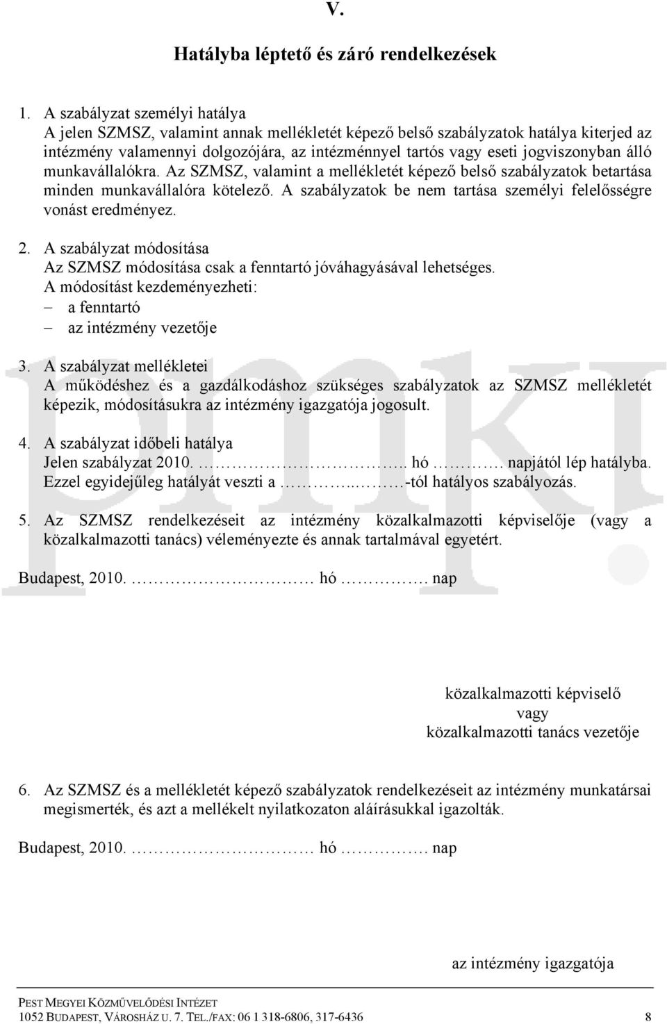 álló munkavállalókra. Az SZMSZ, valamint a mellékletét képező belső szabályzatok betartása minden munkavállalóra kötelező. A szabályzatok be nem tartása személyi felelősségre vonást eredményez. 2.