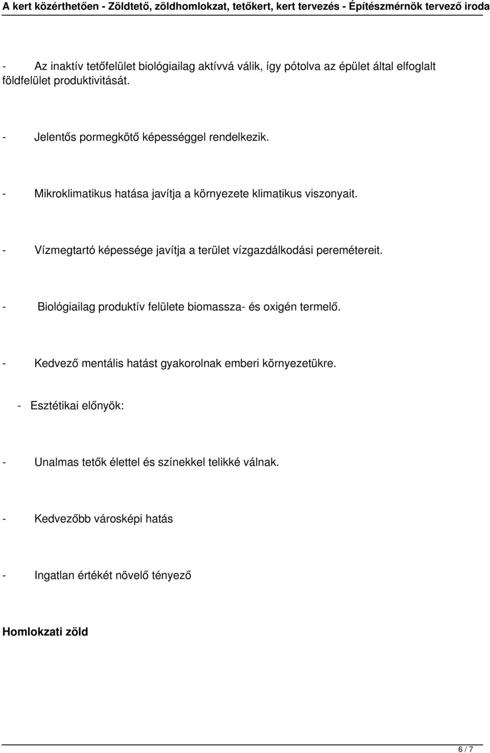 - Vízmegtartó képessége javítja a terület vízgazdálkodási peremétereit. - Biológiailag produktív felülete biomassza- és oxigén termelő.