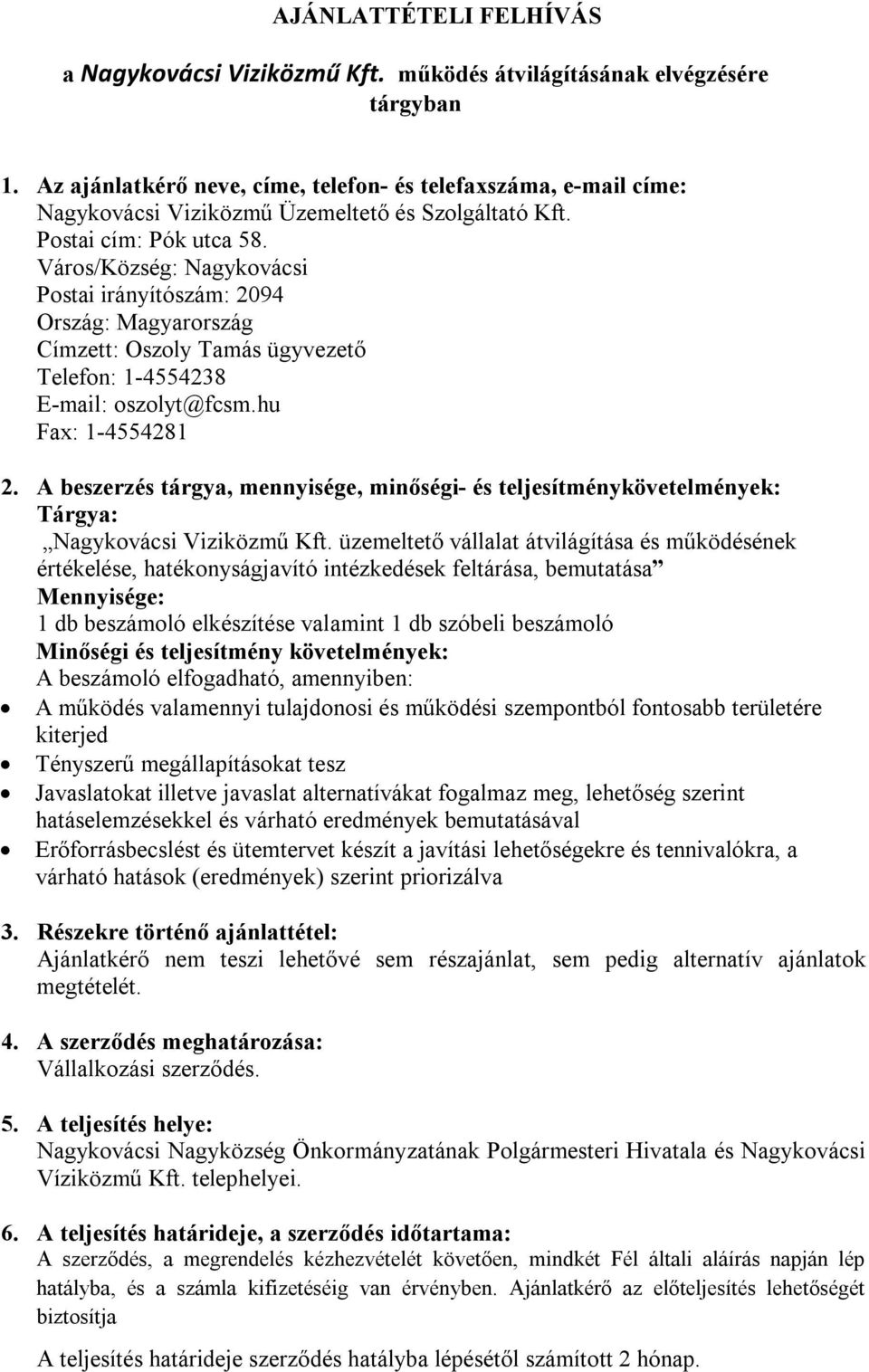 Város/Község: Nagykovácsi Postai irányítószám: 2094 Ország: Magyarország Címzett: Oszoly Tamás ügyvezető Telefon: 1-4554238 E-mail: oszolyt@fcsm.hu Fax: 1-4554281 2.