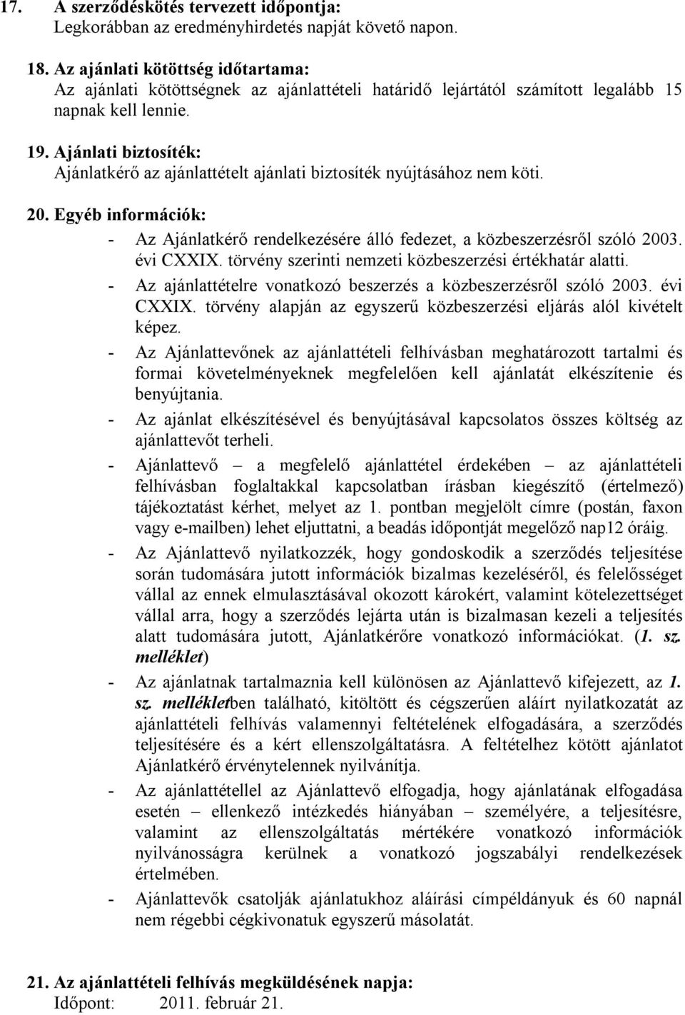 Ajánlati biztosíték: Ajánlatkérő az ajánlattételt ajánlati biztosíték nyújtásához nem köti. 20. Egyéb információk: - Az Ajánlatkérő rendelkezésére álló fedezet, a közbeszerzésről szóló 2003.