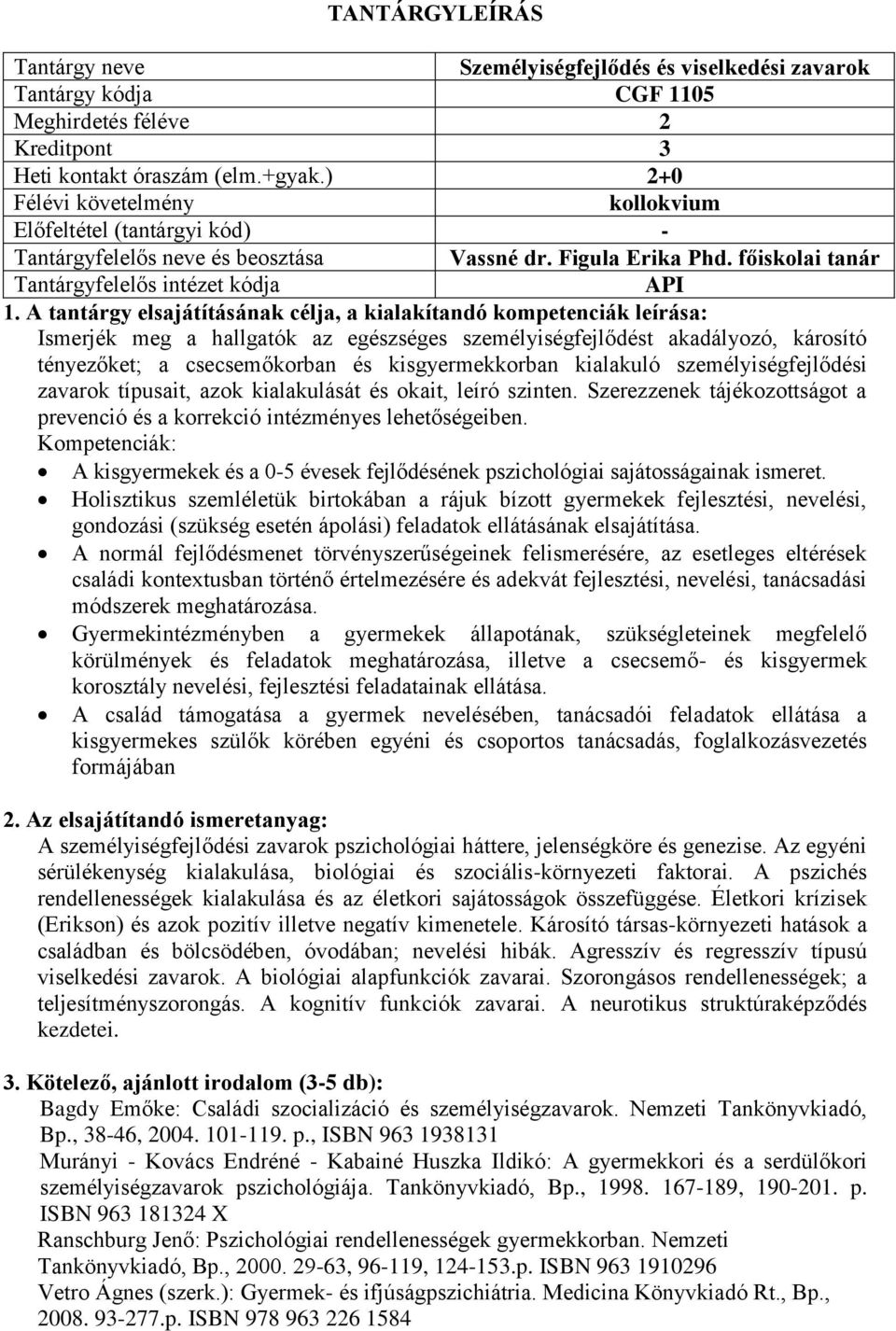 azok kialakulását és okait, leíró szinten. Szerezzenek tájékozottságot a prevenció és a korrekció intézményes lehetőségeiben.