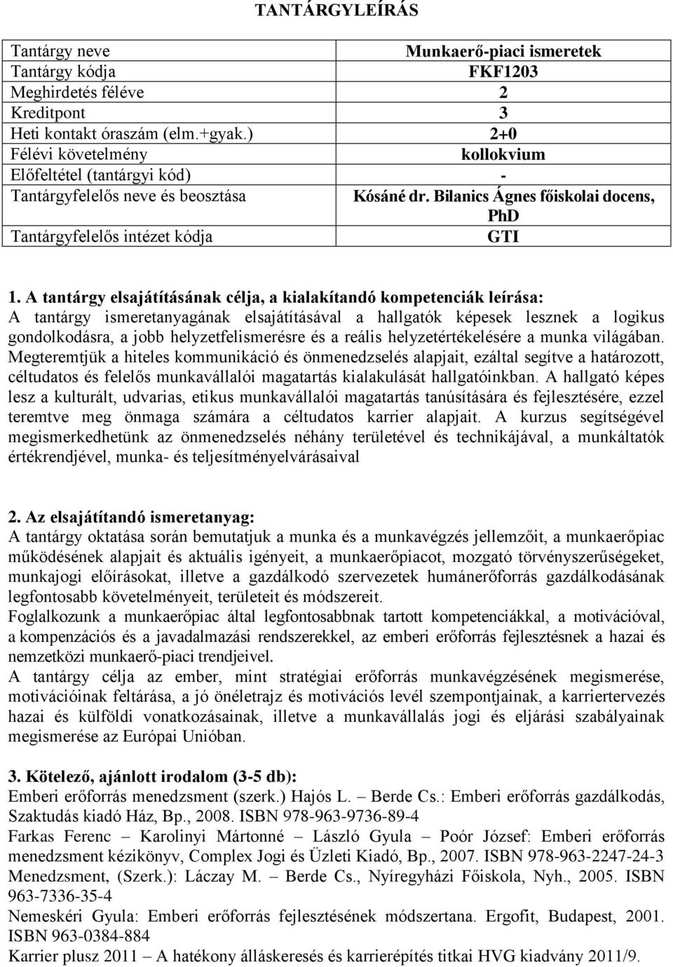 munka világában. Megteremtjük a hiteles kommunikáció és önmenedzselés alapjait, ezáltal segítve a határozott, céltudatos és felelős munkavállalói magatartás kialakulását hallgatóinkban.