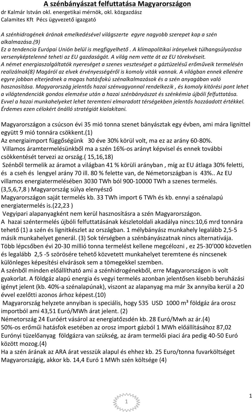 (9) Ez a tendencia Európai Unión belül is megfigyelhető. A klímapolitikai irányelvek túlhangsúlyozása versenyképtelenné teheti az EU gazdaságát. A világ nem vette át az EU törekvéseit.