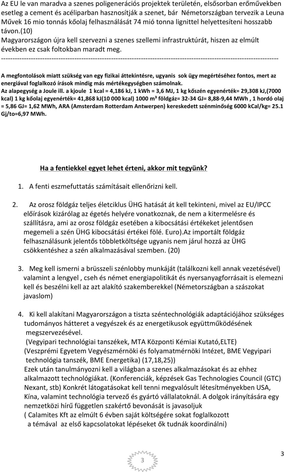 (10) Magyarországon újra kell szervezni a szenes szellemi infrastruktúrát, hiszen az elmúlt években ez csak foltokban maradt meg.