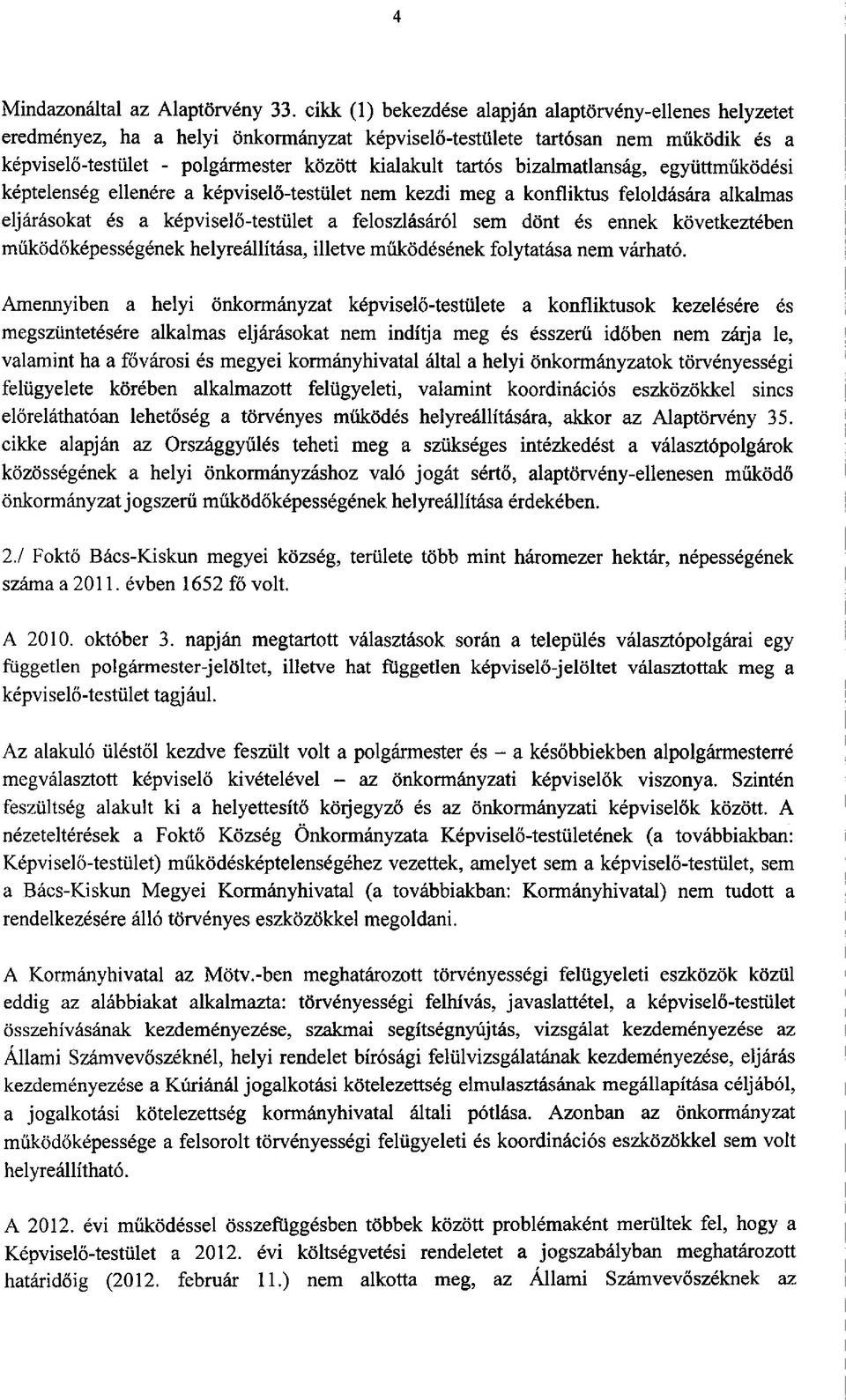 bizalmatlanság, együttműködési képtelenség ellenére a képviselő-testület nem kezdi meg a konfliktus feloldására alkalmas eljárásokat és a képviselő-testület a feloszlásáról sem dönt és ennek