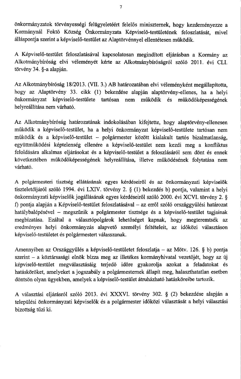 A Képviselő-testület feloszlatásával kapcsolatosan megindított eljárásban a Kormány az Alkotmánybíróság elvi véleményét kérte az Alkotmánybíróságról szóló 2011. évi CLI. törvény 34. -a alapján.