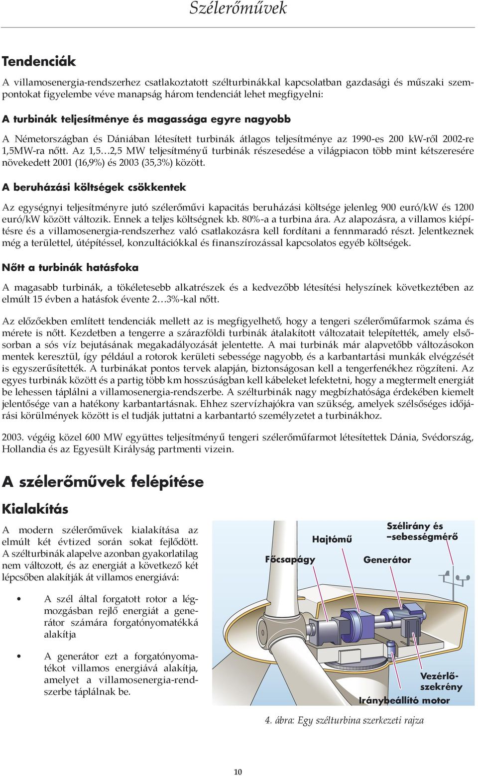 Az 1,5 2,5 MW teljesítményű turbinák részesedése a világpiacon több mint kétszeresére növekedett 2001 (16,9%) és 2003 (35,3%) között.