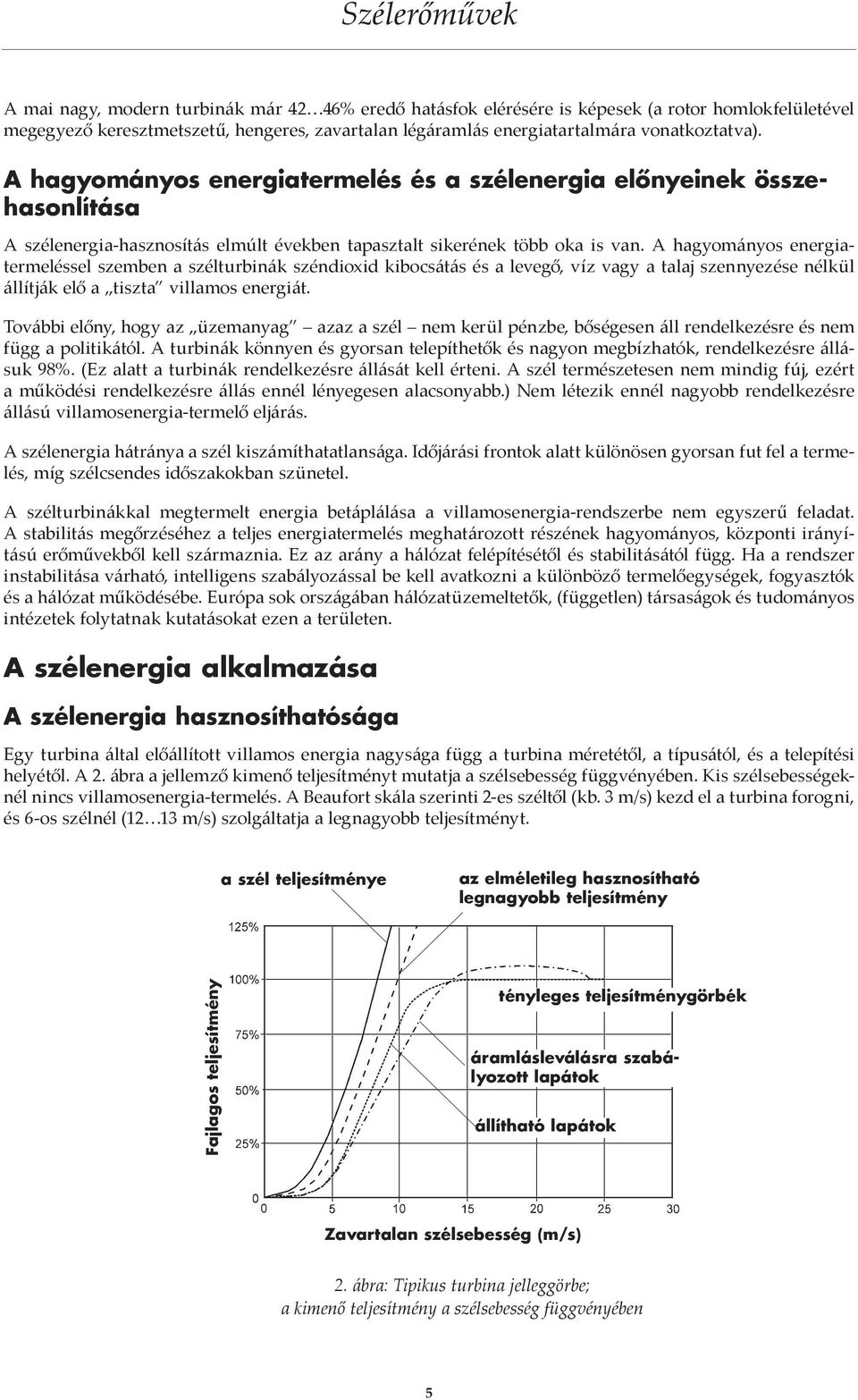 A hagyományos energiatermeléssel szemben a szélturbinák széndioxid kibocsátás és a levegő, víz vagy a talaj szennyezése nélkül állítják elő a tiszta villamos energiát.