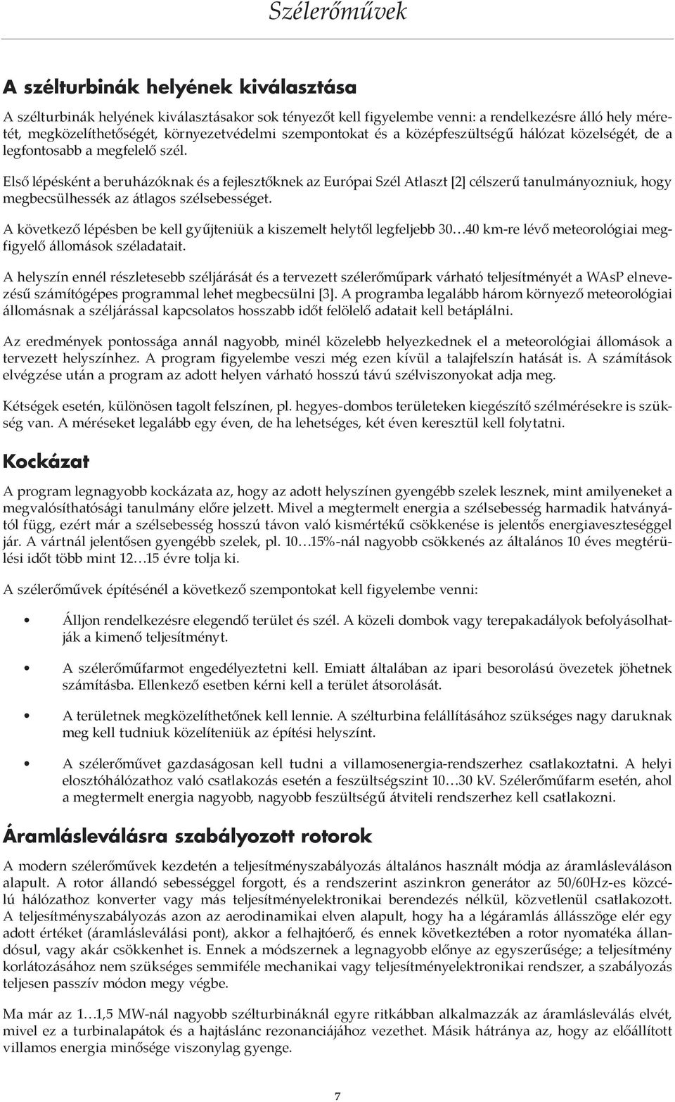 Első lépésként a beruházóknak és a fejlesztőknek az Európai Szél Atlaszt [2] célszerű tanulmányozniuk, hogy megbecsülhessék az átlagos szélsebességet.