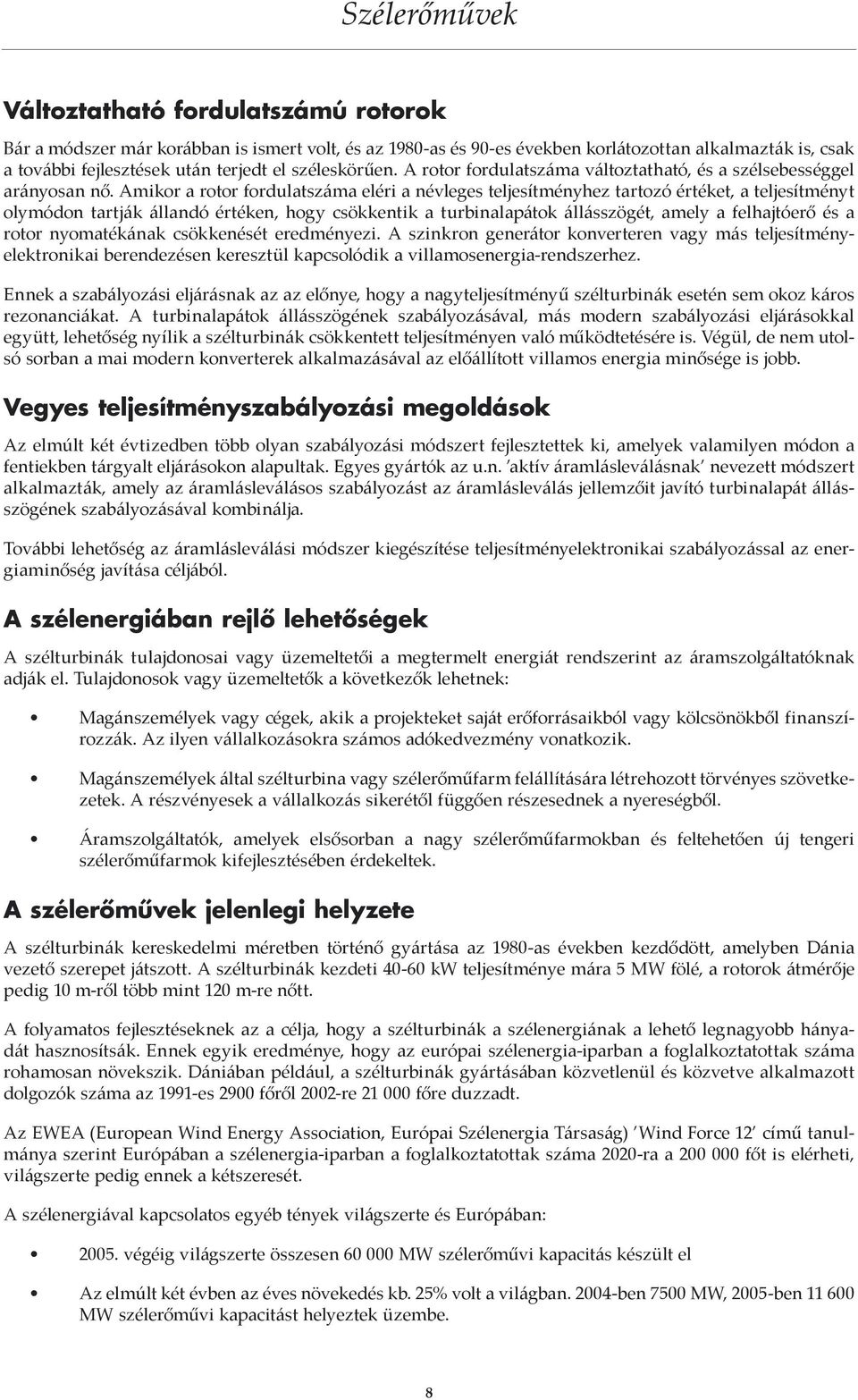 Amikor a rotor fordulatszáma eléri a névleges teljesítményhez tartozó értéket, a teljesítményt olymódon tartják állandó értéken, hogy csökkentik a turbinalapátok állásszögét, amely a felhajtóerő és a