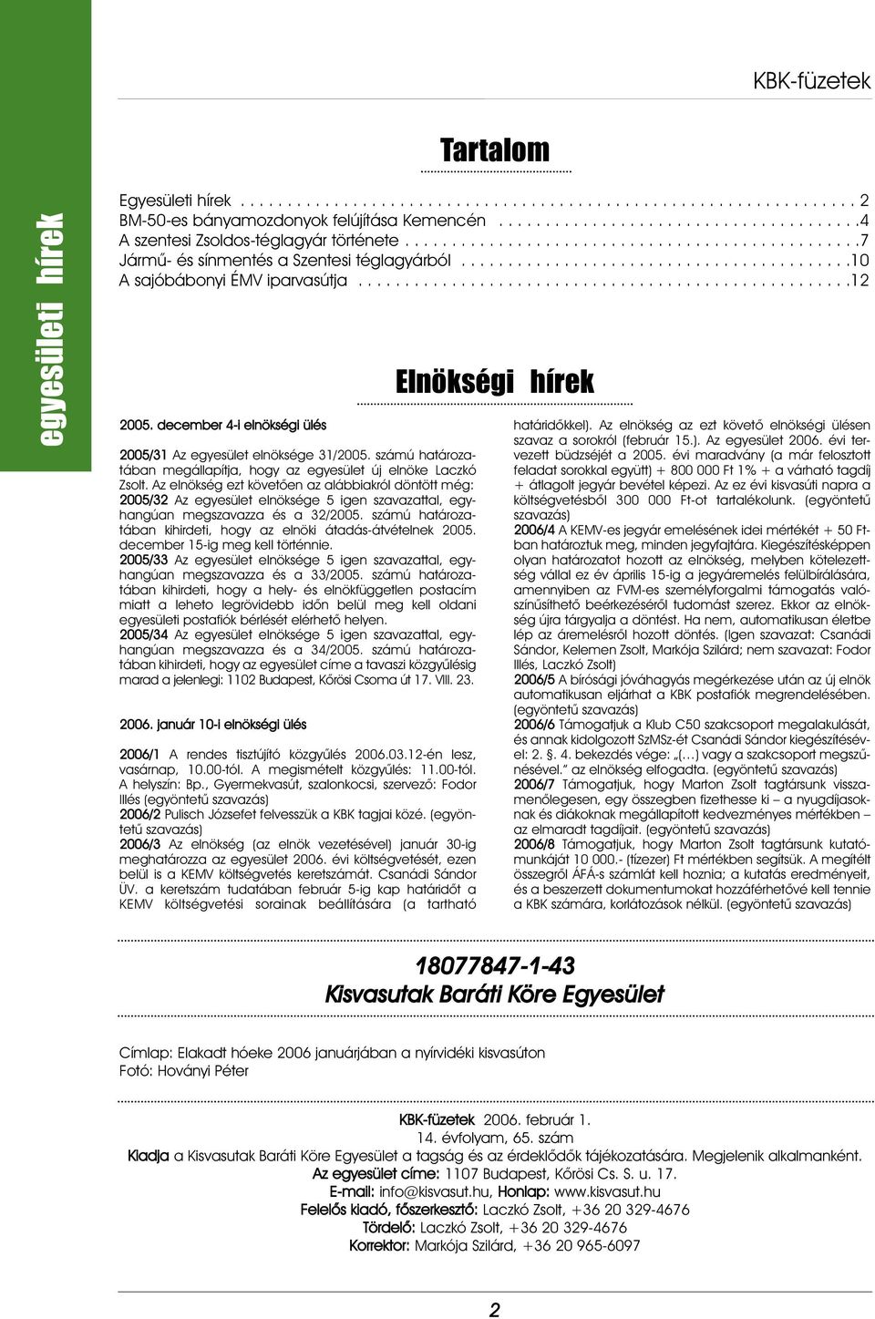 december 4-i elnökségi ülés 2005/31 Az egyesület elnöksége 31/2005. számú határozatában megállapítja, hogy az egyesület új elnöke Laczkó Zsolt.