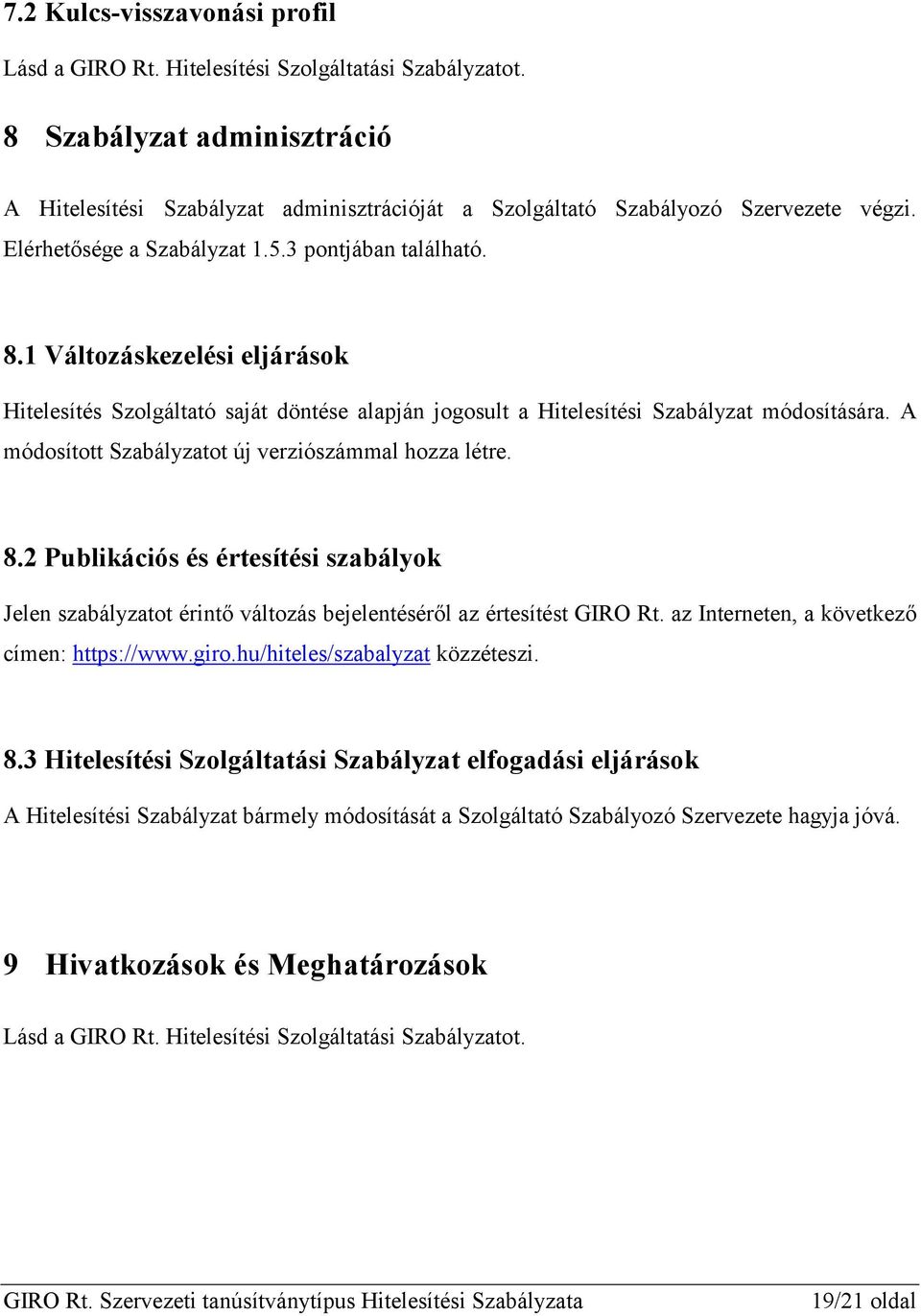 1 Változáskezelési eljárások Hitelesítés Szolgáltató saját döntése alapján jogosult a Hitelesítési Szabályzat módosítására. A módosított Szabályzatot új verziószámmal hozza létre. 8.