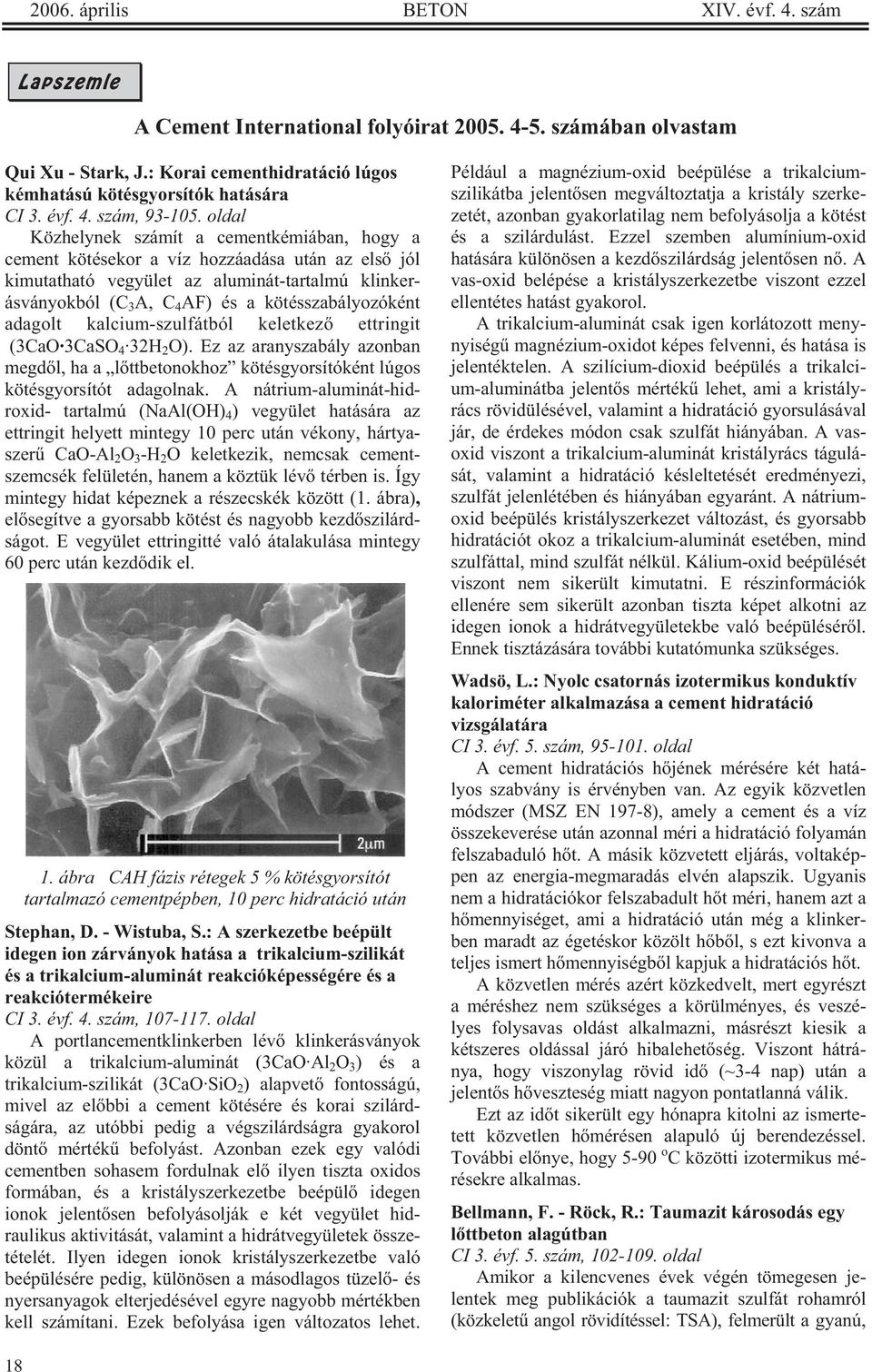 oldal Közhelynek számít a cementkémiában, hogy a cement kötésekor a víz hozzáadása után az els jól kimutatható vegyület az aluminát-tartalmú klinkerásványokból (C 3 A, C 4 AF) és a