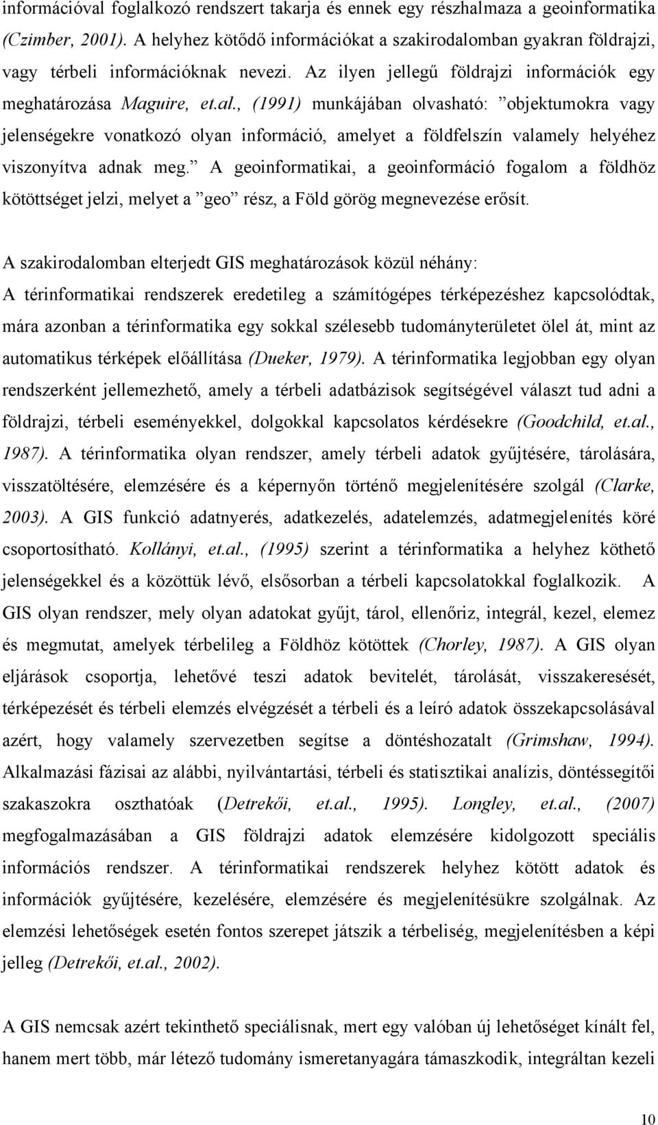 A geoinformatikai, a geoinformáció fogalom a földhöz kötöttséget jelzi, melyet a geo rész, a Föld görög megnevezése erősít.