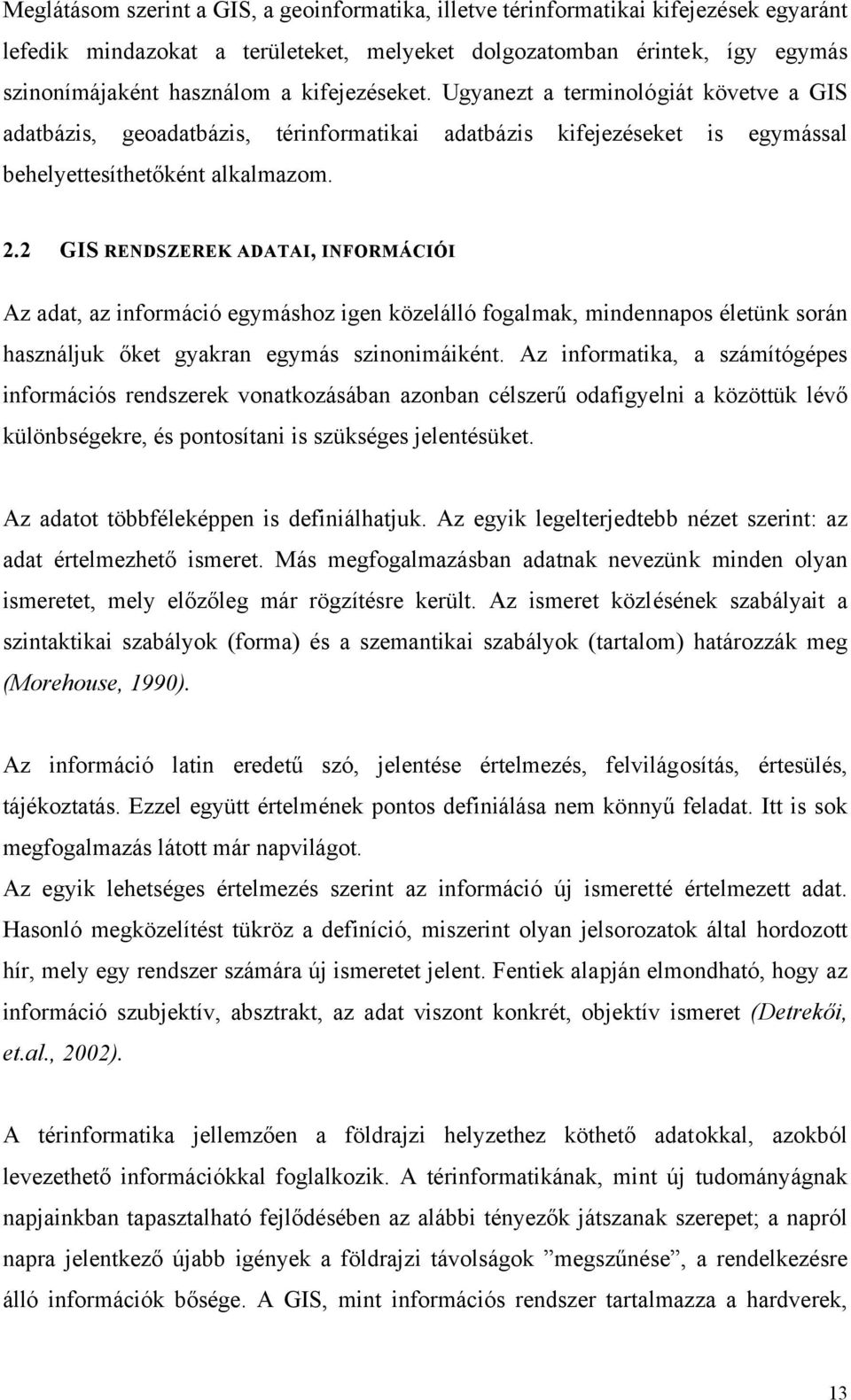 2 GIS RENDSZEREK ADATAI, INFORMÁCIÓI Az adat, az információ egymáshoz igen közelálló fogalmak, mindennapos életünk során használjuk őket gyakran egymás szinonimáiként.