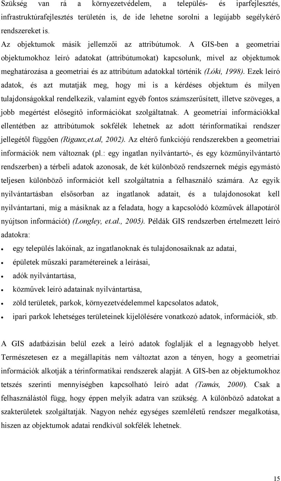 A GIS-ben a geometriai objektumokhoz leíró adatokat (attribútumokat) kapcsolunk, mivel az objektumok meghatározása a geometriai és az attribútum adatokkal történik (Lóki, 1998).