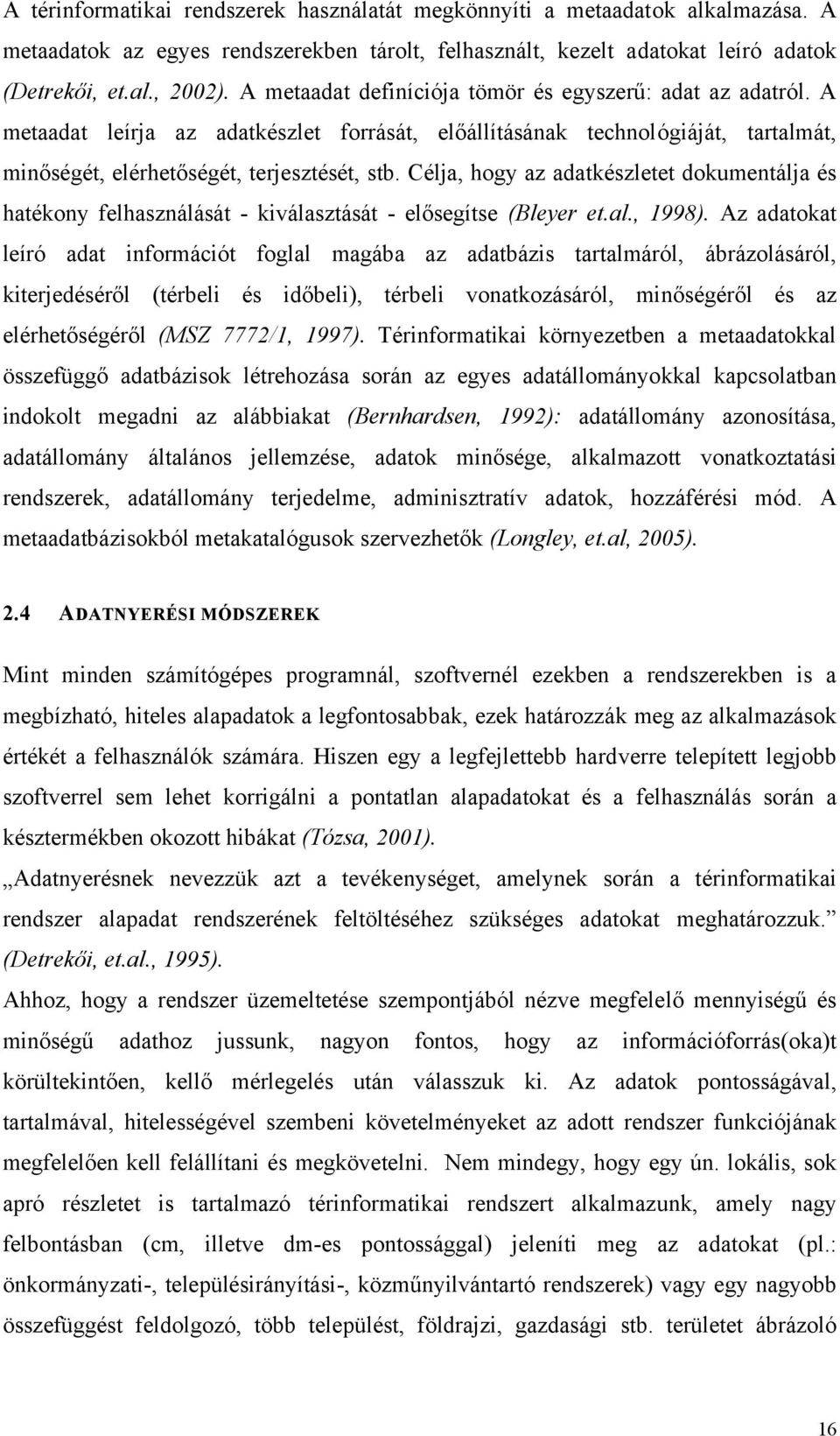 Célja, hogy az adatkészletet dokumentálja és hatékony felhasználását - kiválasztását - elősegítse (Bleyer et.al., 1998).