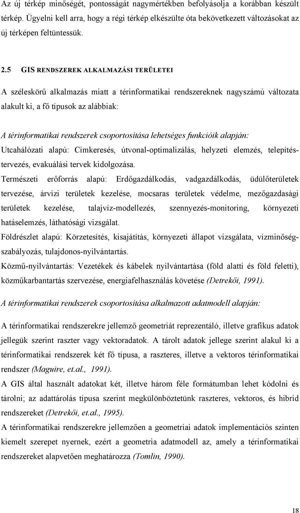 csoportosítása lehetséges funkcióik alapján: Utcahálózati alapú: Címkeresés, útvonal-optimalizálás, helyzeti elemzés, telepítéstervezés, evakuálási tervek kidolgozása.