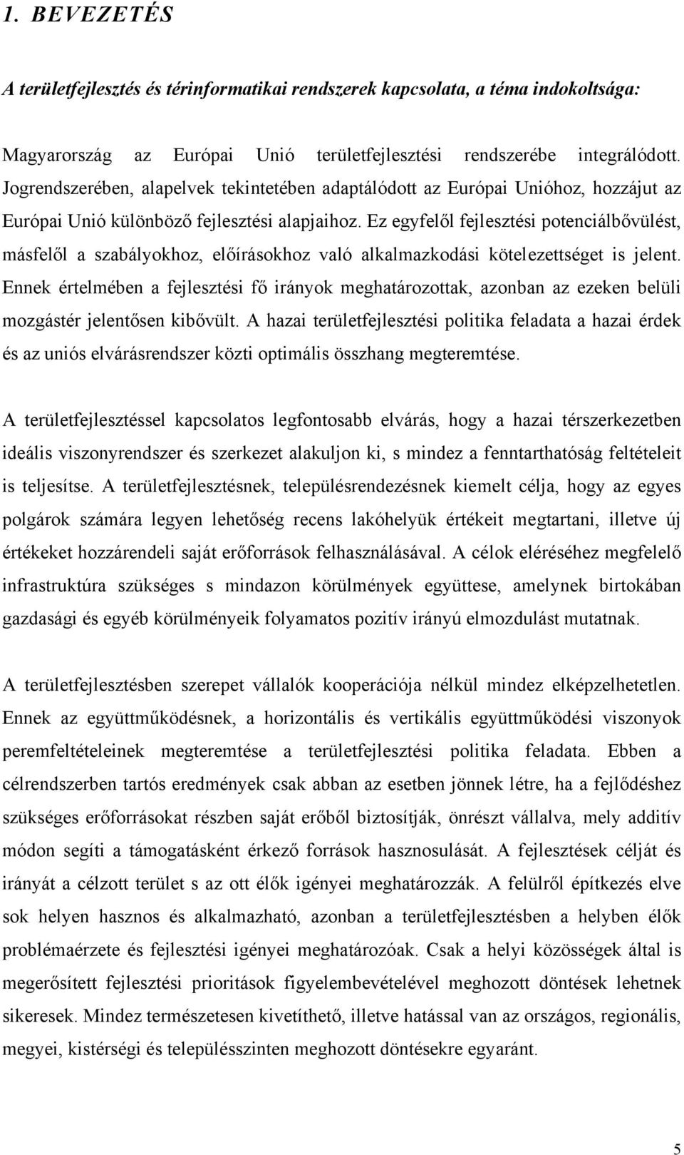 Ez egyfelől fejlesztési potenciálbővülést, másfelől a szabályokhoz, előírásokhoz való alkalmazkodási kötelezettséget is jelent.