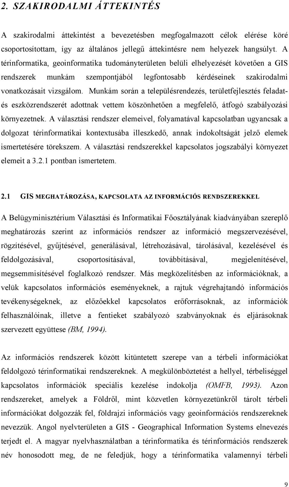 Munkám során a településrendezés, területfejlesztés feladatés eszközrendszerét adottnak vettem köszönhetően a megfelelő, átfogó szabályozási környezetnek.