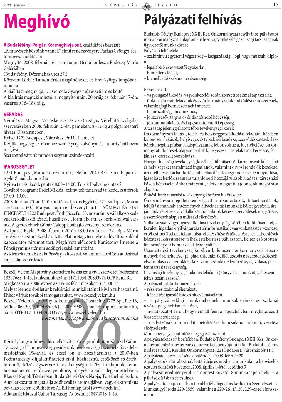 Megnyitó: 2008. február 16., szombaton 16 órakor lesz a Radóczy Mária Galériában (Budatétény, Dézsmaház utca 27.