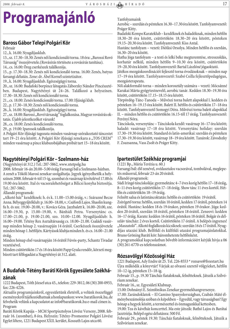 Zene: dr. Ábel Kornél szintetizátor. 19., k. 16.00: Nyugdíjasklub. Egészségügyi torna. 20., sz. 16.00: Budafoki borpince látogatás Záborzky Nándor Pincészetében. Budapest, Nagytétényi út 24 26.