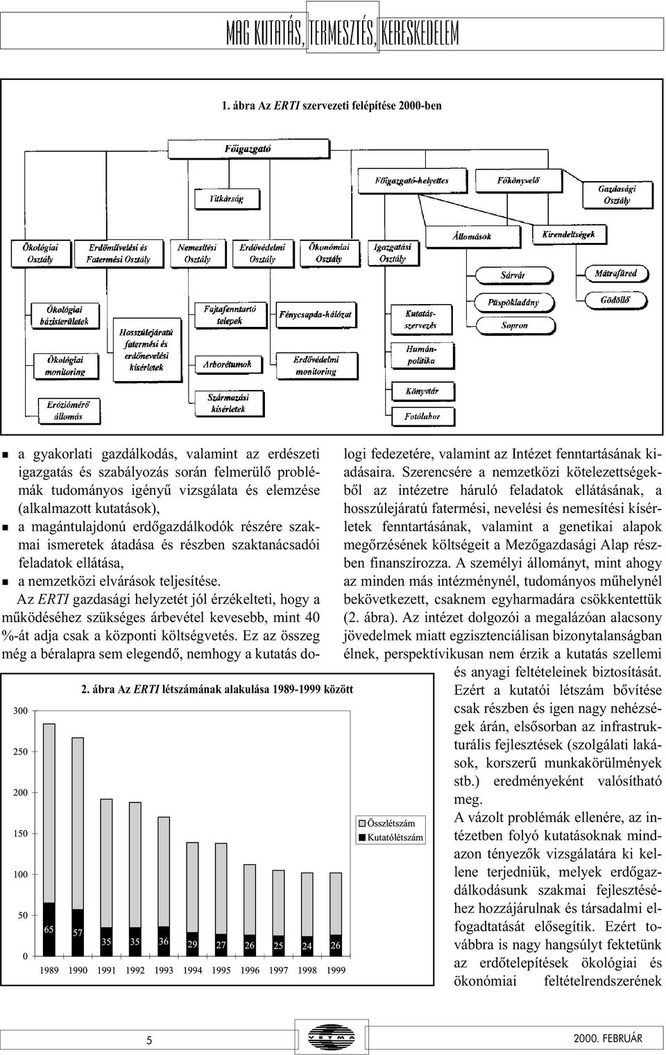 Az ERTI gazdasági helyzetét jól érzékelteti, hogy a 2. ábra Az ERTI létszámának alakulása 1989-1999 között mûködéséhez szükséges árbevétel kevesebb, mint 40 %-át adja csak a központi költségvetés.