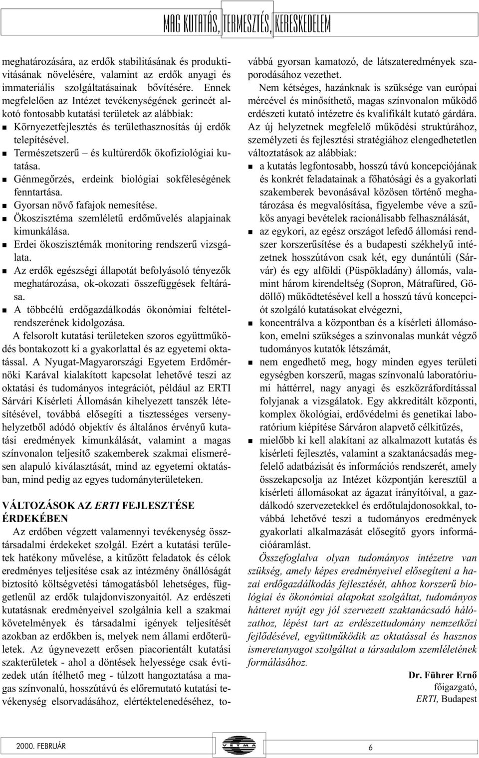 n Természetszerû és kultúrerdõk ökofiziológiai kutatása. n Génmegõrzés, erdeink biológiai sokféleségének fenntartása. n Gyorsan növõ fafajok nemesítése.