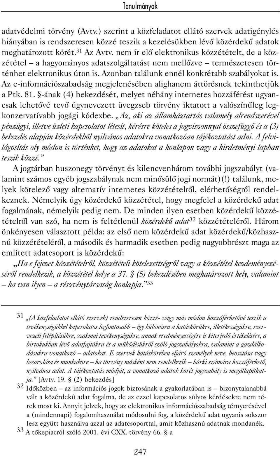 Az e-információszabadság megjelenésében alighanem áttörésnek tekinthetjük a Ptk. 81.