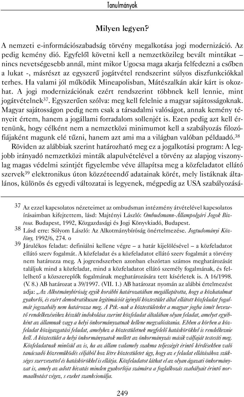 diszfunkciókkal terhes. Ha valami jól mûködik Mineapolisban, Mátészalkán akár kárt is okozhat. A jogi modernizációnak ezért rendszerint többnek kell lennie, mint jogátvételnek 37.