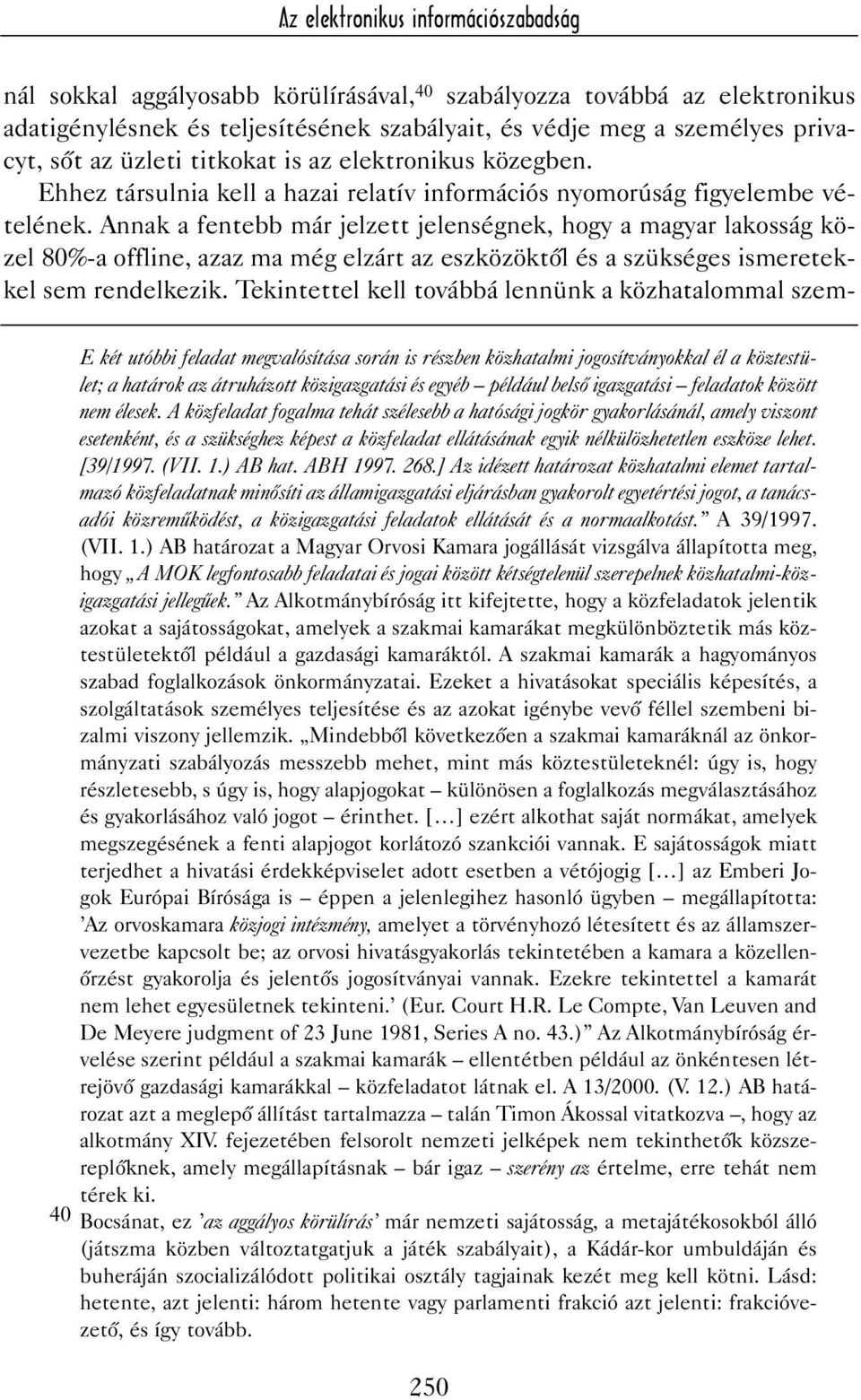 Annak a fentebb már jelzett jelenségnek, hogy a magyar lakosság közel 80%-a offline, azaz ma még elzárt az eszközöktõl és a szükséges ismeretekkel sem rendelkezik.