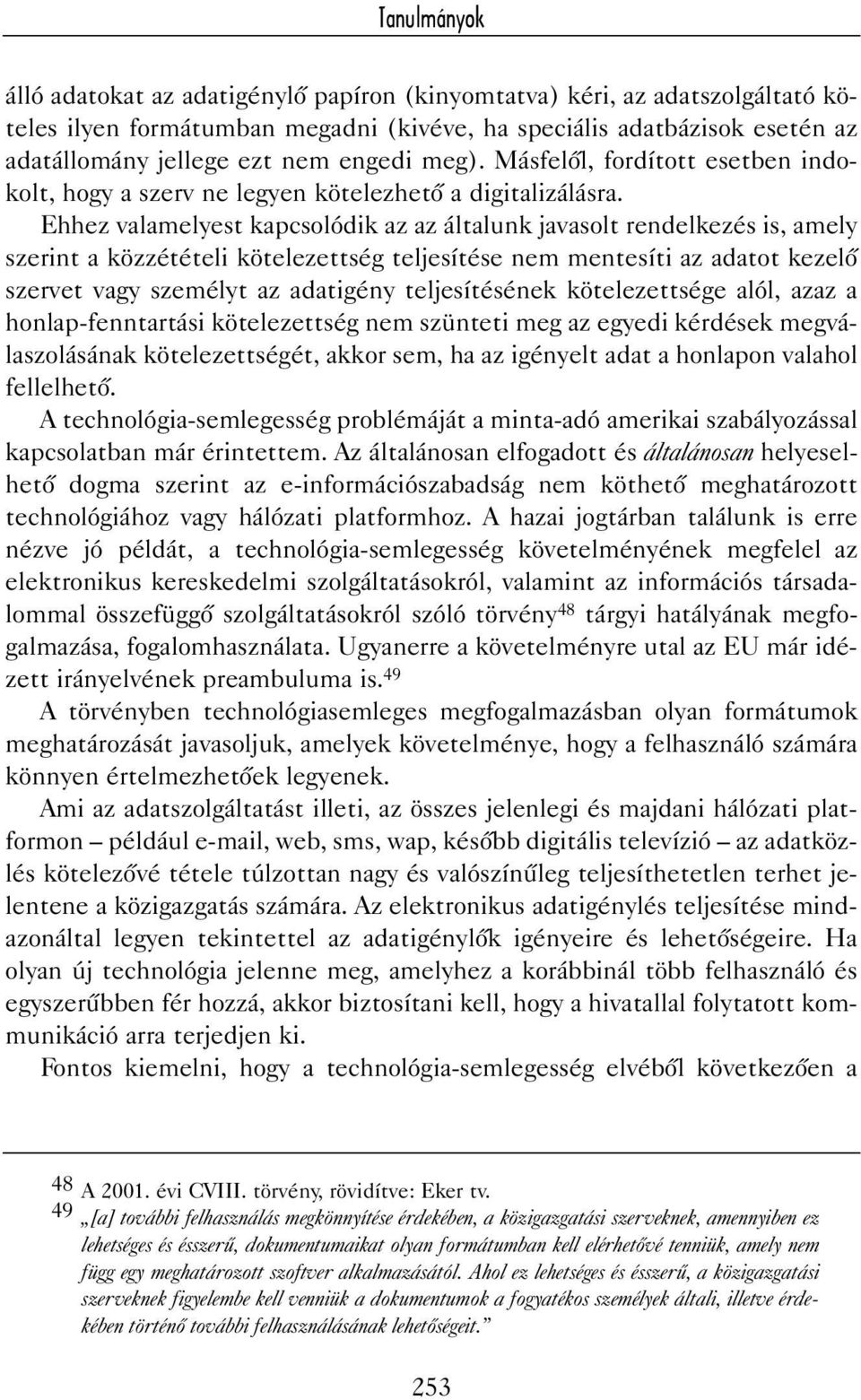 Ehhez valamelyest kapcsolódik az az általunk javasolt rendelkezés is, amely szerint a közzétételi kötelezettség teljesítése nem mentesíti az adatot kezelõ szervet vagy személyt az adatigény