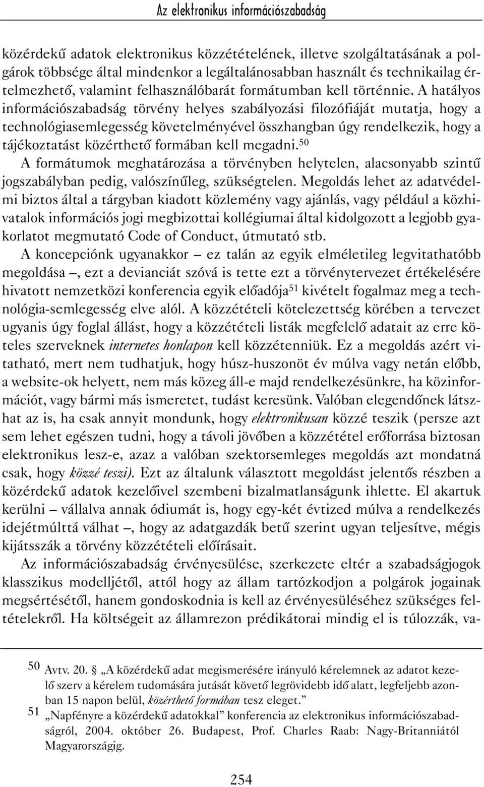 A hatályos információszabadság törvény helyes szabályozási filozófiáját mutatja, hogy a technológiasemlegesség követelményével összhangban úgy rendelkezik, hogy a tájékoztatást közérthetõ formában