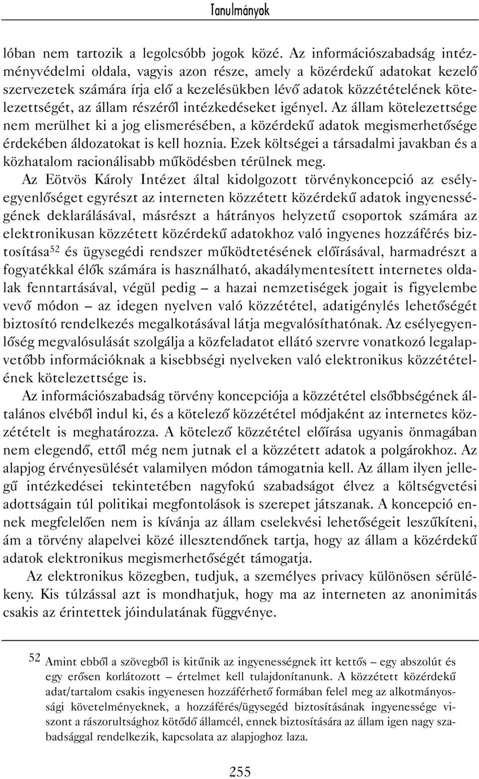 részérõl intézkedéseket igényel. Az állam kötelezettsége nem merülhet ki a jog elismerésében, a közérdekû adatok megismerhetõsége érdekében áldozatokat is kell hoznia.