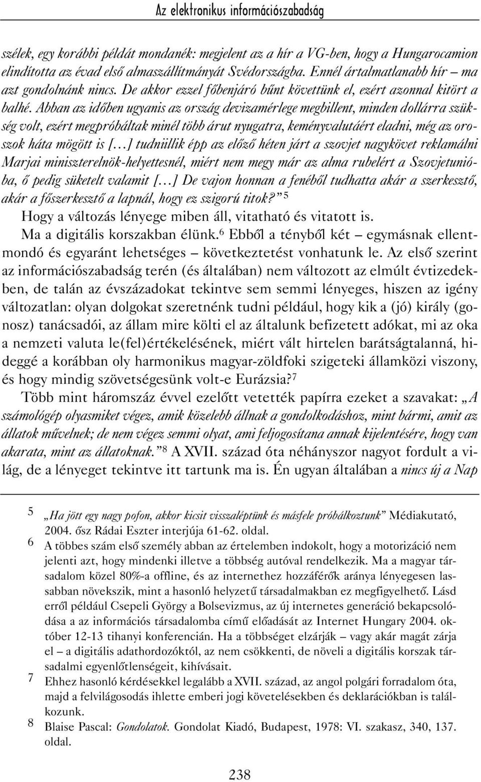 Abban az idõben ugyanis az ország devizamérlege megbillent, minden dollárra szükség volt, ezért megpróbáltak minél több árut nyugatra, keményvalutáért eladni, még az oroszok háta mögött is [ ]